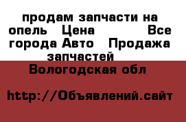 продам запчасти на опель › Цена ­ 1 000 - Все города Авто » Продажа запчастей   . Вологодская обл.
